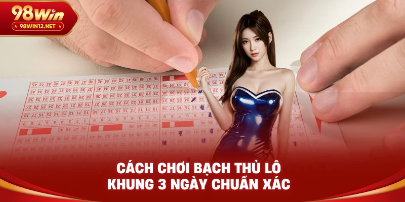 Cách chơi bạch thủ lô khung 3 ngày chuẩn xác