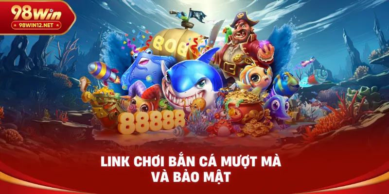 Link chơi bắn cá mượt mà và bảo mật