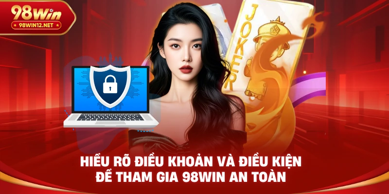 Hiểu rõ điều khoản và điều kiện để tham gia 98win an toàn
