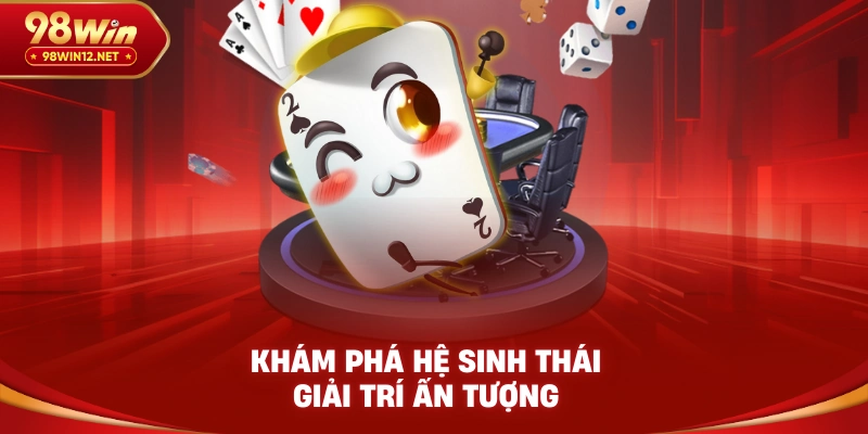 Khám phá hệ sinh thái giải trí ấn tượng